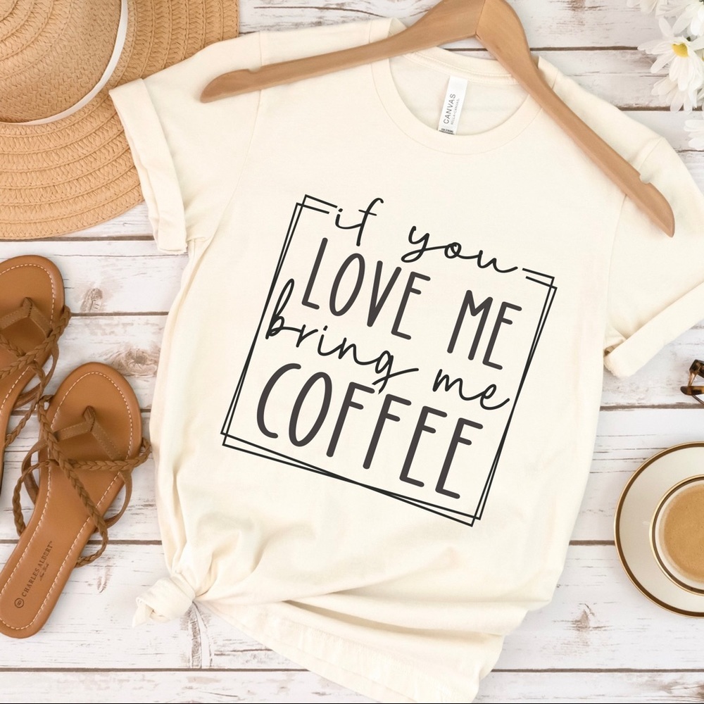 If You Love Me Bringing Me Coffee Crew Neck Short Sleeve Tee Shirt.